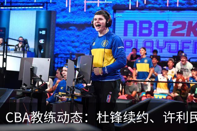 CBA教练动态：杜锋续约、许利民退出、杨鸣受限、李春江传言不实